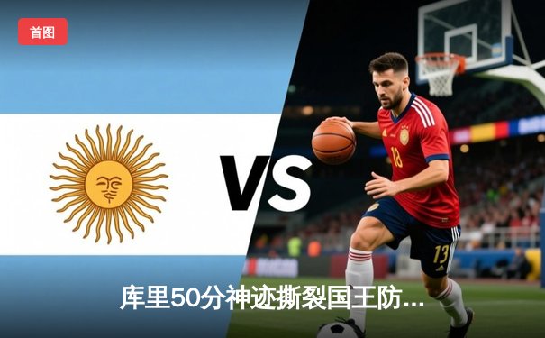 库里50分神迹撕裂国王防线，勇士加时险胜挺进次轮