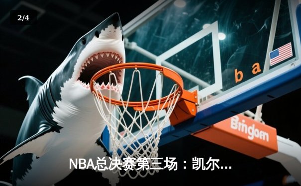 NBA总决赛第三场：凯尔特人主场力克勇士，塔图姆砍下34分率队逆转 - 2