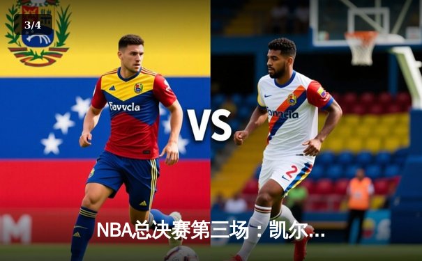 NBA总决赛第三场：凯尔特人主场力克勇士，塔图姆砍下34分率队逆转 - 3