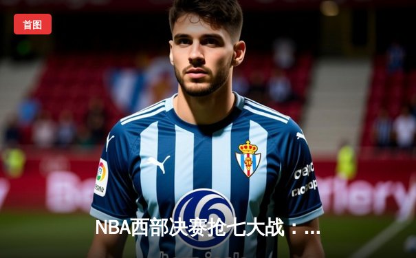 NBA西部决赛抢七大战：独行侠险胜森林狼，东契奇欧文合砍62分率队晋级总决赛