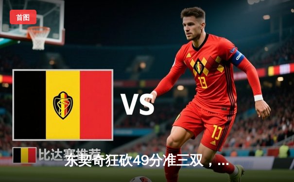 东契奇狂砍49分准三双，独行侠加时险胜篮网迎五连胜